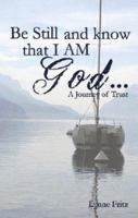 Be Still and Know That I Am God...: A Journey of Trust 1598865935 Book Cover
