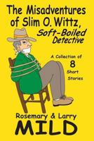 The Misadventures of Slim O. Wittz, Soft-Boiled Detective 0983859795 Book Cover