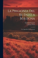 La Prigionia Del Re Enzo a Bologna: Con Appendice Di Documenti 1021329436 Book Cover