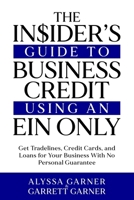 The Insider's Guide to Business Credit Using an EIN Only: Get Tradelines, Credit Cards, and Loans for Your Business with No Personal Guarantee B0CPXYLB5P Book Cover