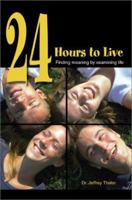 24 Hours to Live: Finding Meaning by Examining Life 0595651909 Book Cover
