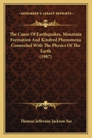 The Cause of Earthquakes, Mountain Formation and Kindred Phenomena Connected with the Physics of the Earth - Primary Source Edition 1019222166 Book Cover