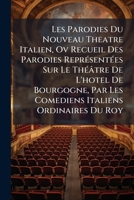 Les Parodies Du Nouveau Theatre Italien, Ov Recueil Des Parodies Représentées Sur Le Théâtre De L'hotel De Bourgogne, Par Les Comediens Italiens ... Du Roy: Avec Les Airs Gravés 114232107X Book Cover
