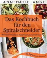 Spiralschneider: Das Kochbuch mit 50 leichten und leckeren Rezepten - Wie Sie sich langfristig gesund ernähren und abnehmen 1543155871 Book Cover