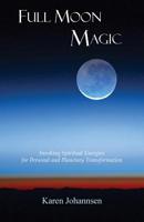 Full Moon Magic: Invoking Spiritual Energies for Personal and Planetary Transformation 1939790026 Book Cover