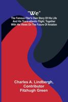 We: The Famous Flier's Own Story Of His Life And His Trans-Atlantic Flight, Together With His Views On The Future Of Aviation 9371775106 Book Cover