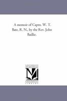 A Memoir of Captn. W. T. Bate, R. N., by the Rev. John Baillie. 1425527280 Book Cover