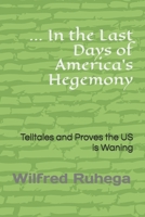 ... In the Last Days of America's Hegemony: Telltales and Proves the US is Waning B08BQLMVHV Book Cover
