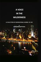 A Voice in the Wilderness: A Collection of Inspirational Works of Life 1480930725 Book Cover