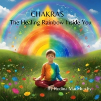 CHAKRAS - The Healing Rainbow Inside You B0CTNLHWBH Book Cover