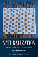 Naturalization: A Queer Genealogy of Us Citizenship, Race, and Sexuality 1478039000 Book Cover