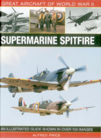 Great Aircraft of World War II: Supermarine Spitfire: An Illustrated Guide Shown in Over 100 Images 0754829995 Book Cover