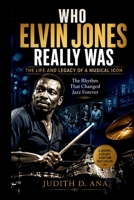 WHO ELVIN JONES REALLY WAS THE LIFE AND LEGACY OF A MUSICAL ICON: The Rhythm That Changed Jazz Forever (musical icon series) B0H9DVX7SM Book Cover