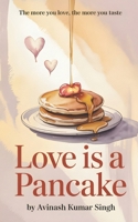 Love is a Pancake: The more you love, the more you taste B0GSJZDWPL Book Cover