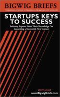 Bigwig Briefs: Startups Keys to Success - Industry Experts Reveal the Secrets to Launching a Successful New Venture 1587620170 Book Cover