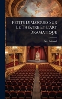 Petits Dialogues Sur Le ThÃ(c)âtre Et L'art Dramatique (French Edition) 1024470016 Book Cover