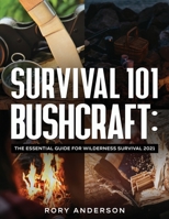 Survival 101 Bushcraft: The Essential Guide for Wilderness Survival 2021 1951764943 Book Cover