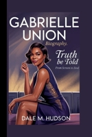 GABRIELLE UNION: TRUTH BE TOLD: FROM SCREEN TO SOUL B0F946KQ31 Book Cover