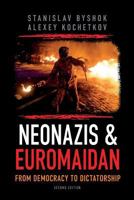 Neonazis & Euromaidan: From Democracy to Dictatorship 1500555487 Book Cover