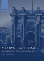 My Own Right Time: An Exploration of Clockwork Design 0198565224 Book Cover