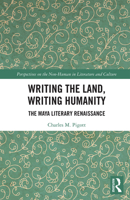 Writing the Land, Writing Humanity: The Maya Literary Renaissance 1032237902 Book Cover