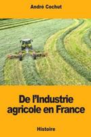 De l'Industrie agricole en France 1718871678 Book Cover