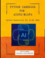 Python Essentials for AI/ML SREs: Python SRE Handbook for AIOps/ MLOps (Data Science, ML, GenAI & Agentic AI) B0GNH49RG5 Book Cover