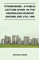 Stonehenge - A Public Lecture Given In The Ashmolean Museum Oxford, Dec 6th, 1888 1445523515 Book Cover
