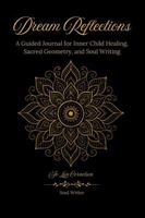 Dream Reflections: A Guided Journal for Inner Child Healing, Sacred Geometry, and Soul Writing (Sacred Journey Books) B0G33ZPF4K Book Cover