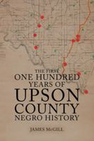 The First One Hundred Years of Upson County Negro History 1546218505 Book Cover