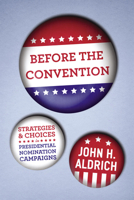 Before the Convention: Strategies and Choices in Presidential Nomination Campaigns 0226012700 Book Cover