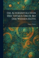 Die Altersinvolution Der Thymus-Drufe Bei Der WeiÃ en Ratte (German Edition) 102559908X Book Cover