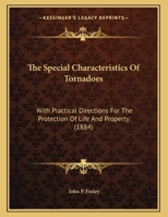 The Special Characteristics Of Tornadoes: With Practical Directions For The Protection Of Life And Property 0548881847 Book Cover