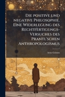 Die Positive Und Negative Philosophie. Eine Widerlegung Des Rechtfertigungs-Versuches Des Prantl'schen Anthropologismus 1147964262 Book Cover
