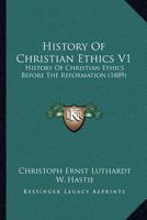 History of Christian Ethics V1: History of Christian Ethics Before the Reformation 0548725918 Book Cover