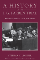 A History of the I.G. Farben Trial: Armament, Exploitation, Auschwitz 183695266X Book Cover