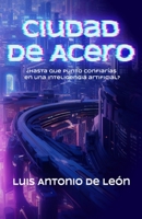 Ciudad de Acero: ¿Hasta qué punto confiarías en una iteligencia artificial? (Spanish Edition) 9945801317 Book Cover