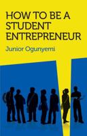 How to Be a Student Entrepreneur 1907722580 Book Cover