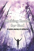 Making Room for God: A Lenten Journey of Letting Go B0CSFVDFLT Book Cover