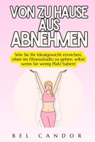VON ZU HAUSE AUS ABNEHMEN: Wie Sie Ihr Idealgewicht erreichen, ohne ins Fitnessstudio zu gehen, selbst wenn Sie wenig Platz haben! (abnehmen schnell) (German Edition) B0DV3SJM1R Book Cover