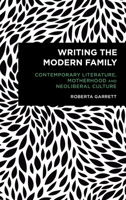 Writing the Modern Family: Contemporary Literature, Motherhood and Neoliberal Culture (Radical Cultural Studies) 1786616505 Book Cover