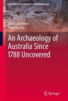 An Archaeology of Australia Since 1788 1461427169 Book Cover