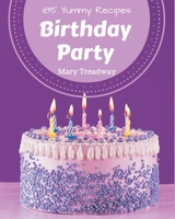 185 Yummy Birthday Party Recipes: A Highly Recommended Yummy Birthday Party Cookbook B08HRZGXGR Book Cover