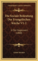 Die Sociale Bedeutung Der Evangelischen Kirche V1-2: In Der Gegenwart (1888) 1168465974 Book Cover