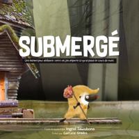 Submerg�: Une histoire pour am�liorer votre vie, peu importe ce qui se passe en cours de route. 099874834X Book Cover