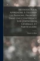 M�thode Pour Apprendre a Dessiner Les Passions: Propos�e Dans Une Conf�rence Sur l'Expression G�n�rale Et Particuli�re (Classic Reprint) 1015606849 Book Cover