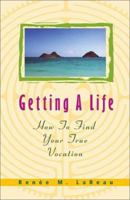 Getting a Life: How to Find Your True Vocation 1570754985 Book Cover