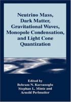 Neutrino Mass, Dark Matter, Gravitational Waves, Monopole Condensation, and Light Cone Quantization 0306453916 Book Cover