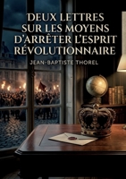 Deux lettres sur les moyens d'arrêter l'esprit révolutionnaire: Les réflexions de Jean Baptiste Thorel sur les stratégies pour contrer l'esprit ... auprès des rois. (French Edition) B0H141Z36H Book Cover