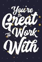 You're So Great To Work With: Employee Appreciation Gift for Your Employees, Coworkers, or Boss 1077965400 Book Cover